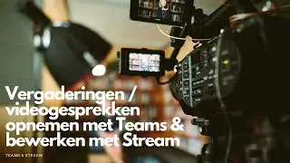 Video vergadering opname Microsoft Teams en Stream