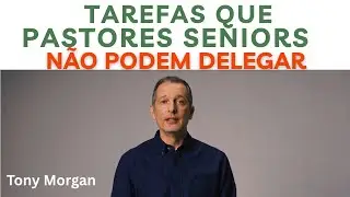 4 Funções que um Pastor Sênior Não Pode Delegar 🟢 Tony Morgan | Série: Saindo da Estagnação