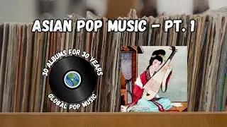 Asian Pop Music PT. 1 - Regional Pop Forms | 30 Albums for 30 Years: GLOBAL POP MUSIC