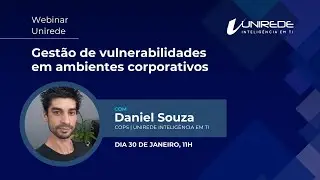 Webinar Unirede: Gestão de vulnerabilidades em ambientes corporativos