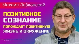 Позитивное сознание порождает позитивную жизнь и окружение Лабковский Михаил