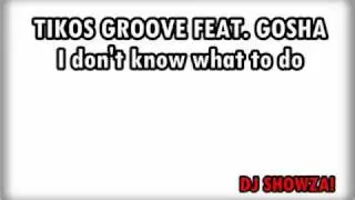 Tikos Groove feat. Gosha - I Dont Know What To Do (REMIX)