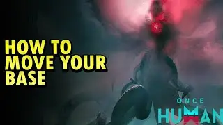 How To Move Your Base In Once Human
