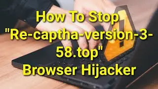 TWIM Ep193 Pt1: How To Stop/Fix & Remove Re-captha-version-3-58.top Browser Hijacker