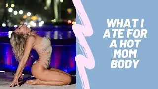 What I Ate For a Hot Mom Body