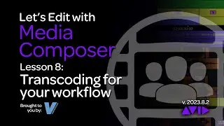 Let's Edit with Media Composer - Lesson 8 - Transcoding for your workflow