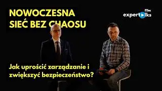 Nowoczesna sieć bez chaosu - jak uprościć zarządzanie i zwiększyć bezpieczeństwo?
