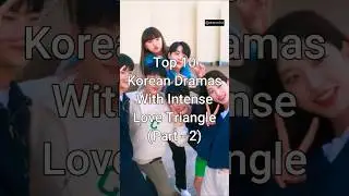 Top 12 Best Kdramas with Intense Love Triangle (Part -2) 