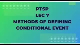 PTSP Lec 7 : Methods of Defining Conditional Event