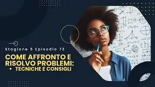 Come Affronto e Risolvo i Problemi: Tecniche e Consigli