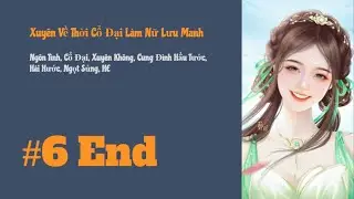 [Tập 6-End] Xuyên Về Thời Cổ Đại Làm Nữ Lưu Manh | Cổ Đại, Xuyên Không, Hài Hước, Ngọt Sủng, HE