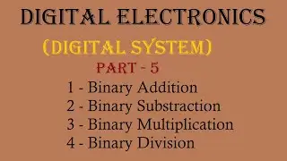 What is Binary Addition ? Binary Substraction ? Binary Multiplication ? Binary Division ?