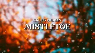 Caleb Hearn - Mistletoe