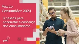 Voz do Consumidor 2024 | 6 passos para conquistar a confiança dos consumidores