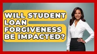 Will Student Loan Forgiveness Be Impacted? | Aspiring Teacher Guide