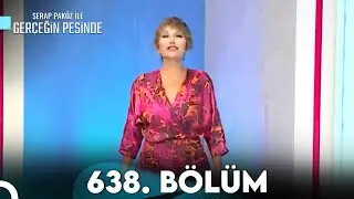 Gerçeğin Peşinde 638. Bölüm