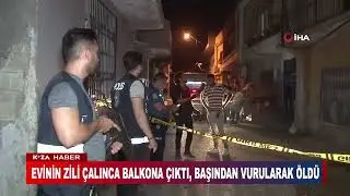 EVİNİN ZİLİ ÇALINCA BALKONA ÇIKTI, BAŞINDAN VURULARAK ÖLDÜ
