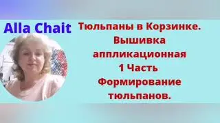 1 Часть Тюльпаны и Нарциссы в Корзинке . Вышивка аппликационная.  Формирование тюльпанов.❤️