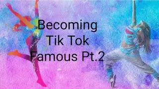 Becoming Tik Tok famous Pt.2