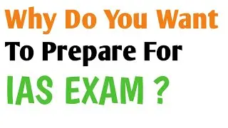 Why You Want To Become an IAS Officer ?  Ask This Before You start to prepare for IAS EXAM