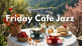 FRIDAY COFFEE: Spring Cafe & Smooth Jazz ☕ Relaxing Weekend Start Music for Work & Focus