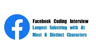 Facebook Coding Interview Question | Leetcode 340 | Longest Substr with At Most K Distinct Chars