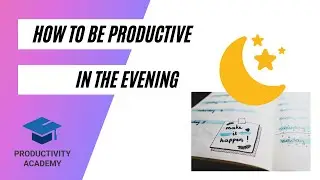 How To Be Productive In The Evening - 4 Tips + Extra