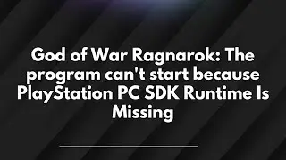 God of War Ragnarok: The program can't start because PlayStation PC SDK Runtime Is Missing
