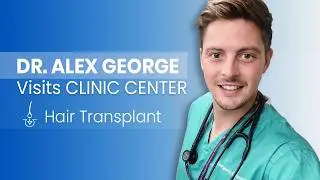 Hair Transplant in Turkey I Dr. Alex George Visits Clinic Center I Clinic Center Turkey
