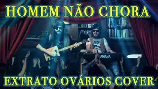 HOMEM NÃO CHORA - EXTRATO OVÁRIOS COVER