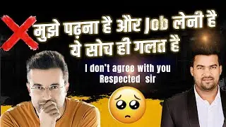 मुझे पढ़ना है और Job लेनी है ये सोच ही गलत है  I'm sorry Sandeep ji , i don't agree with you.