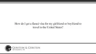 How do I get a fiancé visa for my girlfriend or boyfriend to travel to the United States?