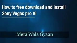 How to free Download & Install Sony Vegas pro 16 | Sony Vegas | Mera Wala Gyaan