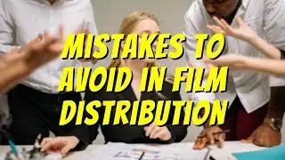 Mistakes to Avoid in Film Distribution