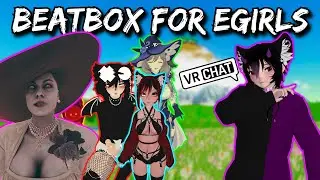 Beatboxing for EGIRLS on VRchat!!!