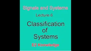 Signals and Systems: Lecture 6 - Classification of Systems
