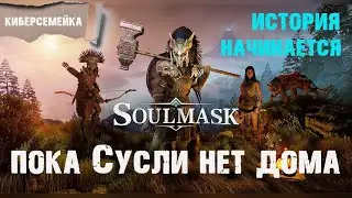 Soulmask.  Пока Сусли нет дома. Дела домашние. 25 серия