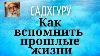 Садхгуру - Как вспомнить свои прошлые жизни