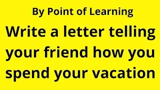 Write a letter telling your friend how you spend your vacations
