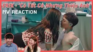 Cái kết đã quá!! Phản ứng khi lần đầu xem MV CÓ TẤT CẢ NHƯNG THIẾU ANH - Erik
