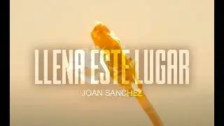 Llena Este Lugar - Joan Sanchez (Video Oficial) Musica Catolica