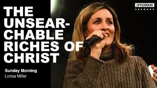 The Unsearchable Riches of Christ - Lorisa Miller