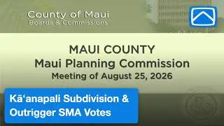Maui Planning Commission: Kāʻanapali Subdivision & Outrigger SMA Votes