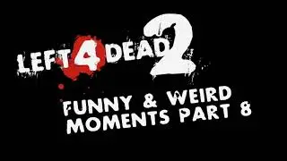 L4D2 Funny & Weird Moments Part: 8 [Teaser]