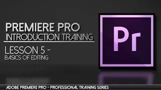 Basics of Editing in Premiere Pro - Adobe Premiere Professional Training - Lesson 5