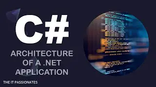 C# | PROGRAMMING | ARCHITECTURE OF .NET APPLICATION | CLASS # 04 | THE IT PASSIONATES
