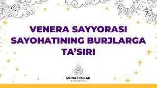 Venera sayyorasi sayohatining burjlarga ta’siri