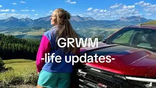 GRWM **LIFE UPDATES