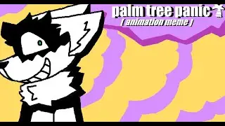 [ Palm Tree Panic] [ Animation Meme]