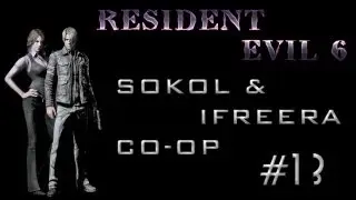 RESIDENT EVIL 6 - CO-OP SOKOL & iFREERA - #13 [LEON AND HELENA]